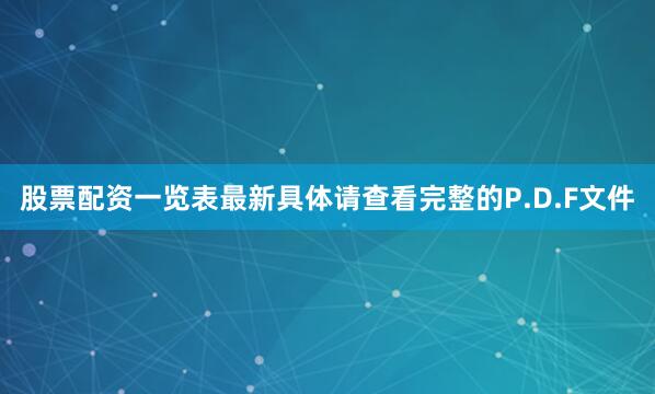 股票配资一览表最新具体请查看完整的P.D.F文件