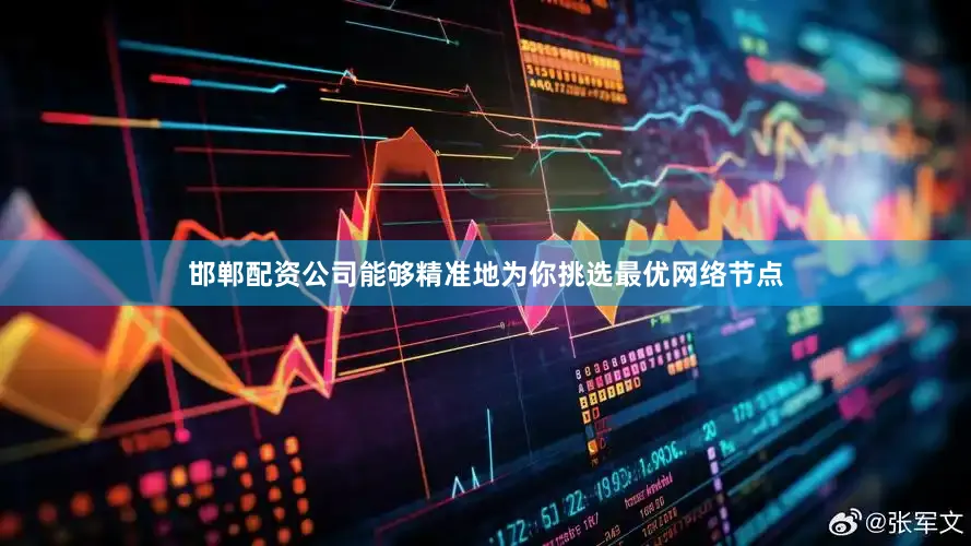 邯郸配资公司能够精准地为你挑选最优网络节点