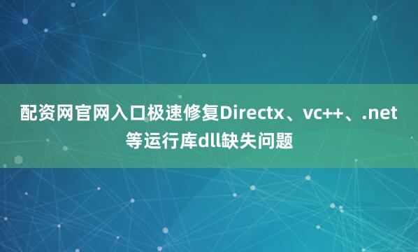 配资网官网入口极速修复Directx、vc++、.net等运行库dll缺失问题