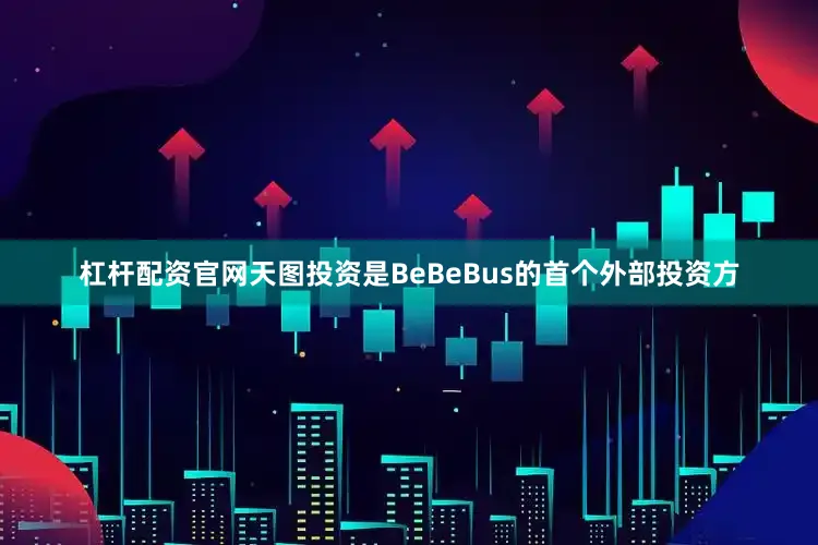 杠杆配资官网天图投资是BeBeBus的首个外部投资方